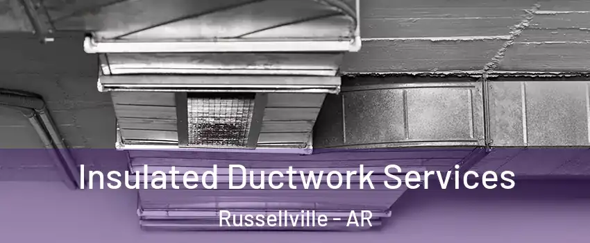  Insulated Ductwork Services Russellville - AR