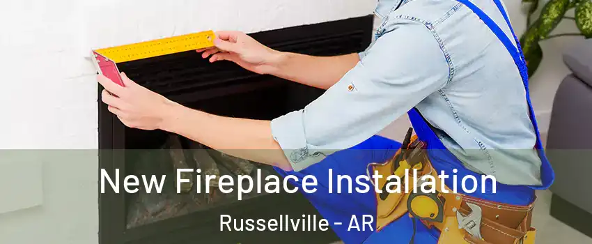 New Fireplace Installation Russellville - AR