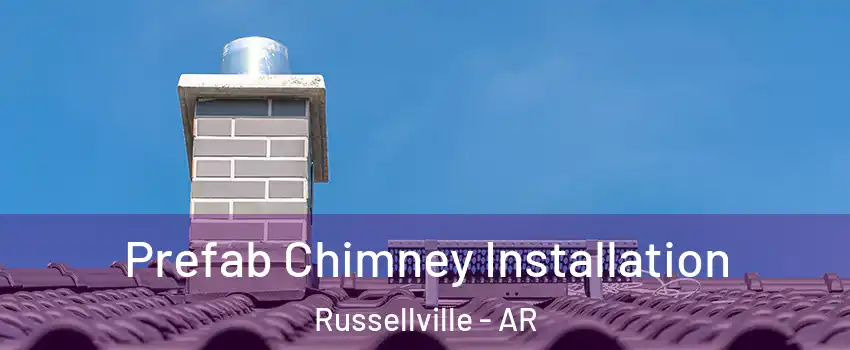  Prefab Chimney Installation Russellville - AR