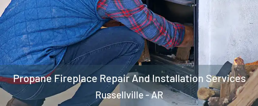  Propane Fireplace Repair And Installation Services Russellville - AR