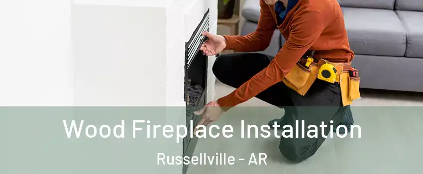  Wood Fireplace Installation Russellville - AR